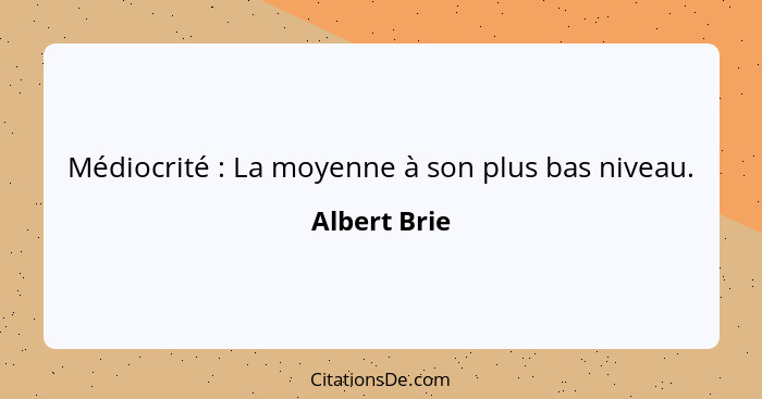 Médiocrité : La moyenne à son plus bas niveau.... - Albert Brie