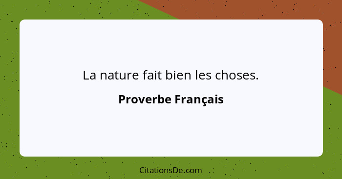 La nature fait bien les choses.... - Proverbe Français