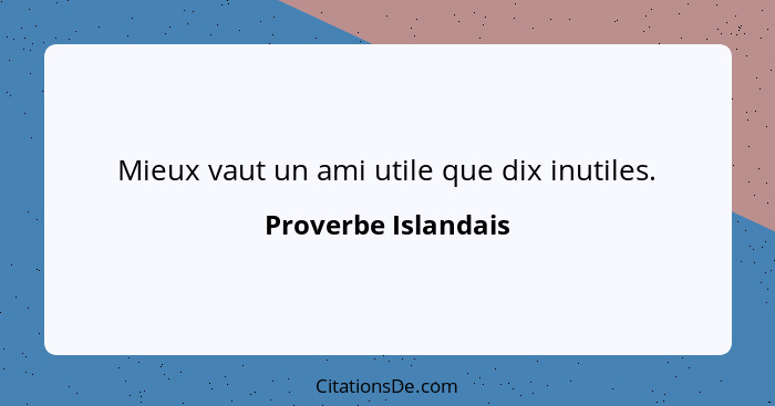 Mieux vaut un ami utile que dix inutiles.... - Proverbe Islandais