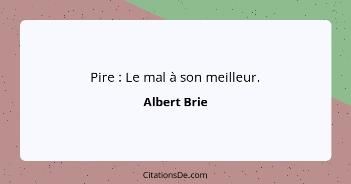 Pire : Le mal à son meilleur.... - Albert Brie