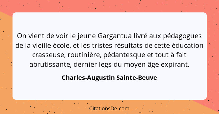 On vient de voir le jeune Gargantua livré aux pédagogues de la vieille école, et les tristes résultats de cette éducat... - Charles-Augustin Sainte-Beuve
