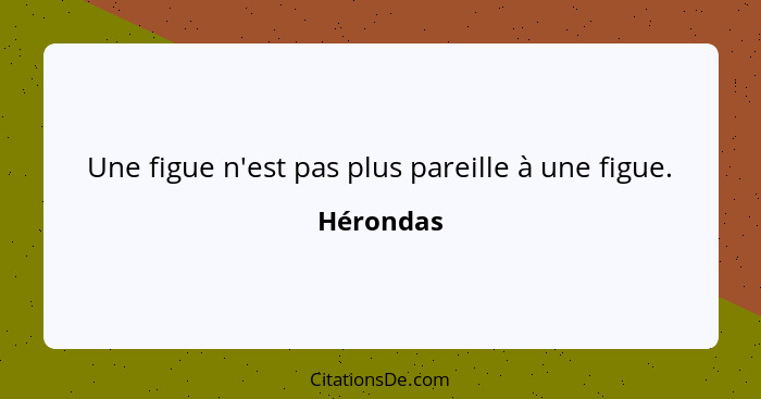 Une figue n'est pas plus pareille à une figue.... - Hérondas