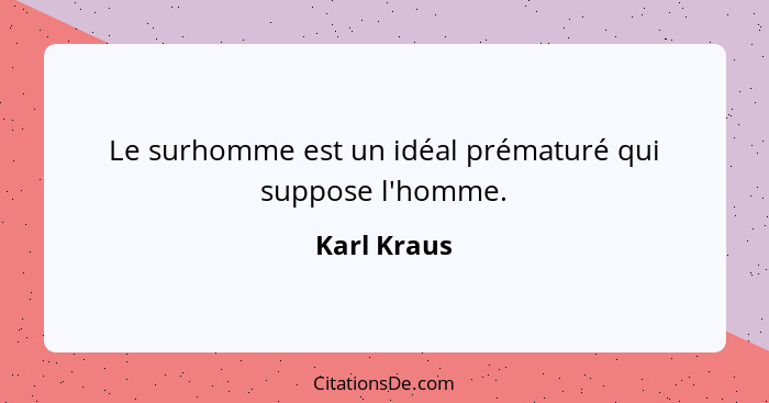 Le surhomme est un idéal prématuré qui suppose l'homme.... - Karl Kraus