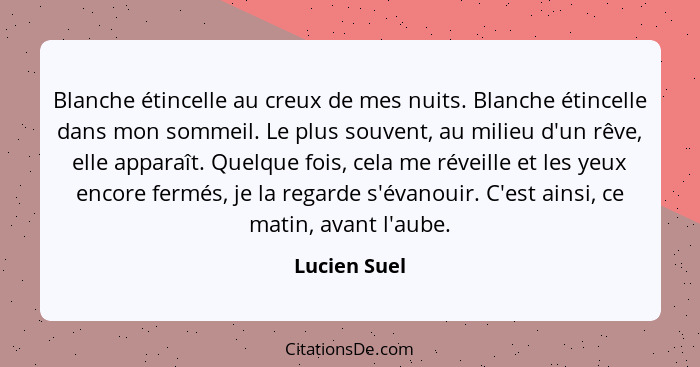 Blanche étincelle au creux de mes nuits. Blanche étincelle dans mon sommeil. Le plus souvent, au milieu d'un rêve, elle apparaît. Quelqu... - Lucien Suel