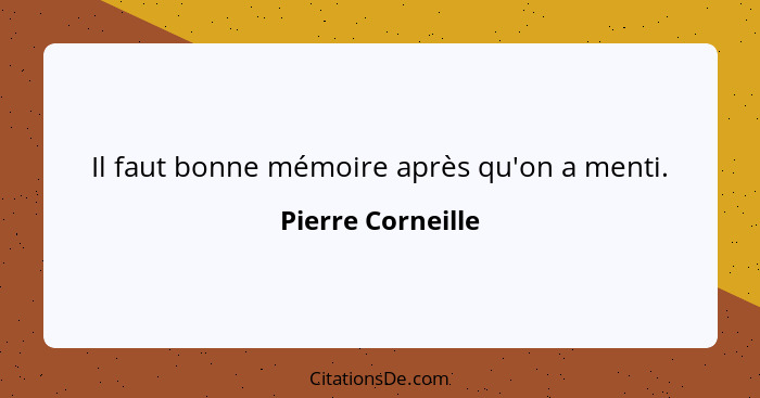 Il faut bonne mémoire après qu'on a menti.... - Pierre Corneille