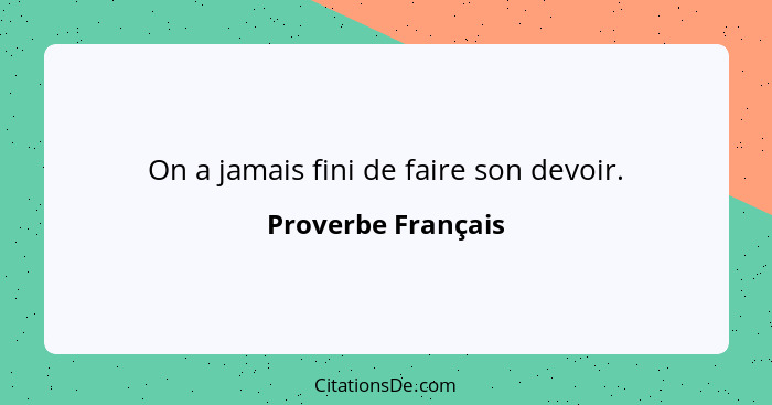 On a jamais fini de faire son devoir.... - Proverbe Français