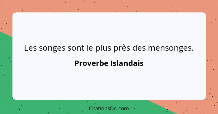Les songes sont le plus près des mensonges.... - Proverbe Islandais