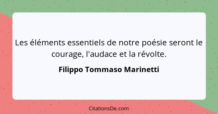 Les éléments essentiels de notre poésie seront le courage, l'audace et la révolte.... - Filippo Tommaso Marinetti