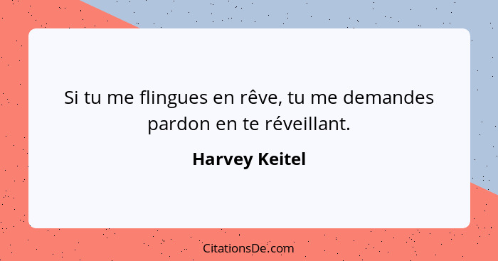 Si tu me flingues en rêve, tu me demandes pardon en te réveillant.... - Harvey Keitel