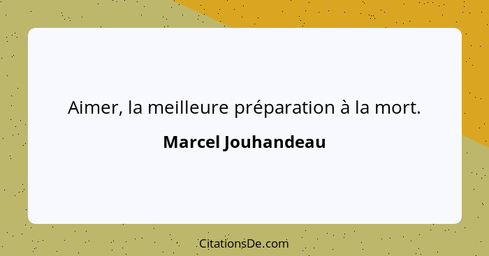 Aimer, la meilleure préparation à la mort.... - Marcel Jouhandeau