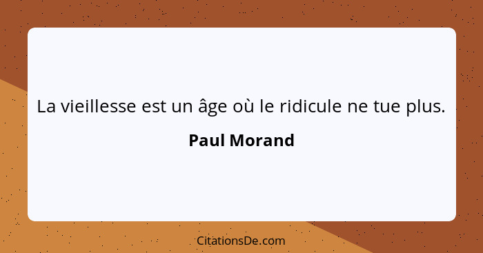 La vieillesse est un âge où le ridicule ne tue plus.... - Paul Morand