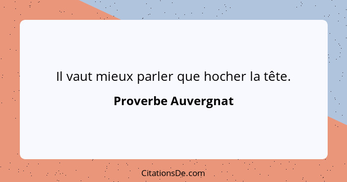 Il vaut mieux parler que hocher la tête.... - Proverbe Auvergnat