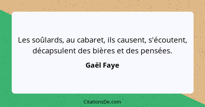 Les soûlards, au cabaret, ils causent, s'écoutent, décapsulent des bières et des pensées.... - Gaël Faye