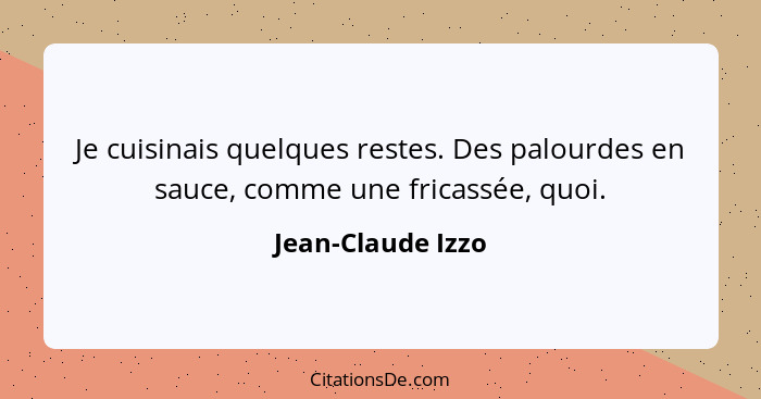 Je cuisinais quelques restes. Des palourdes en sauce, comme une fricassée, quoi.... - Jean-Claude Izzo