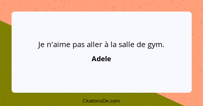 Je n'aime pas aller à la salle de gym.... - Adele