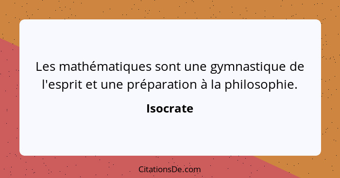 Les mathématiques sont une gymnastique de l'esprit et une préparation à la philosophie.... - Isocrate