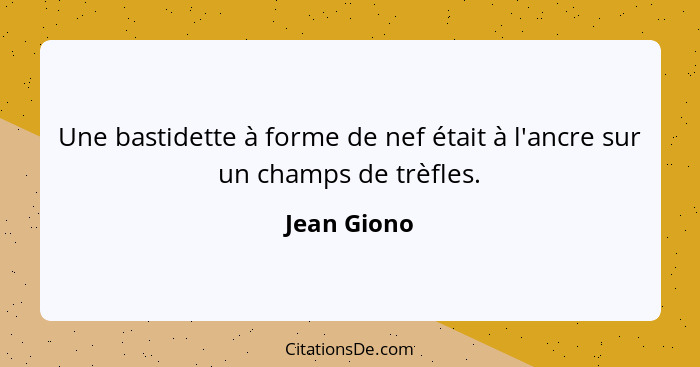 Une bastidette à forme de nef était à l'ancre sur un champs de trèfles.... - Jean Giono