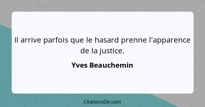 Il arrive parfois que le hasard prenne l'apparence de la justice.... - Yves Beauchemin