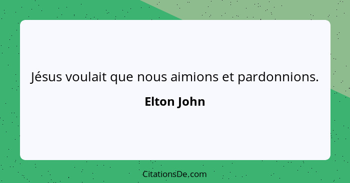 Jésus voulait que nous aimions et pardonnions.... - Elton John