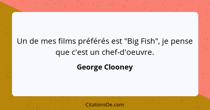 Un de mes films préférés est "Big Fish", je pense que c'est un chef-d'oeuvre.... - George Clooney