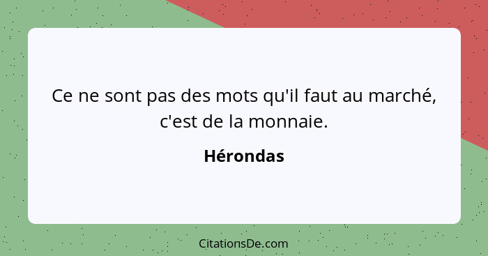 Ce ne sont pas des mots qu'il faut au marché, c'est de la monnaie.... - Hérondas