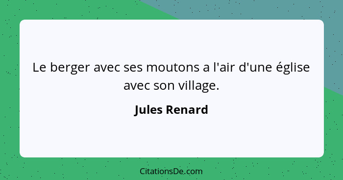 Le berger avec ses moutons a l'air d'une église avec son village.... - Jules Renard