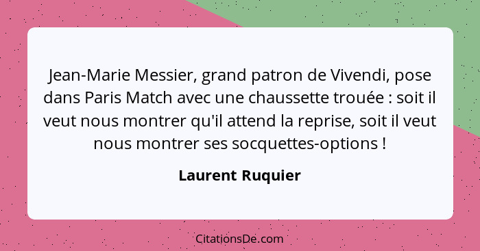 Jean-Marie Messier, grand patron de Vivendi, pose dans Paris Match avec une chaussette trouée : soit il veut nous montrer qu'il... - Laurent Ruquier