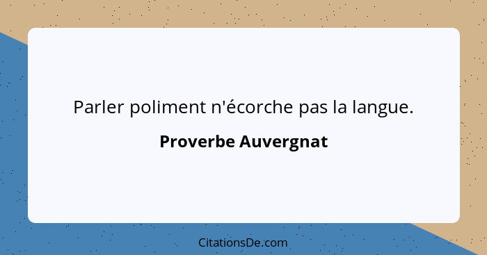 Parler poliment n'écorche pas la langue.... - Proverbe Auvergnat