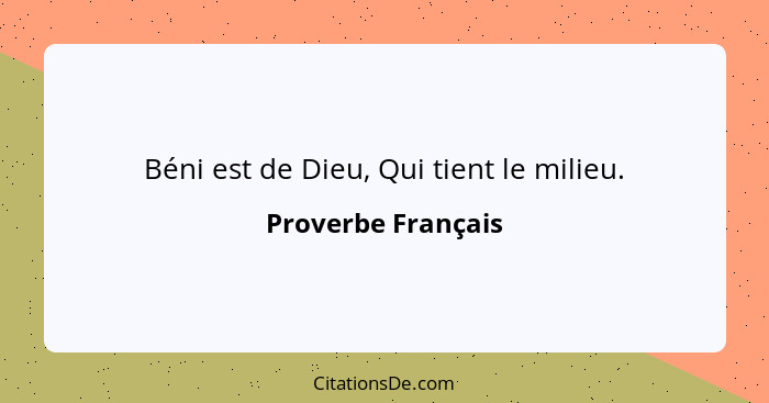 Béni est de Dieu, Qui tient le milieu.... - Proverbe Français