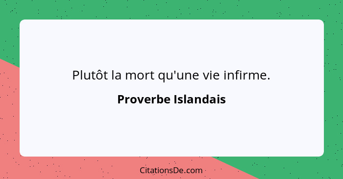 Plutôt la mort qu'une vie infirme.... - Proverbe Islandais