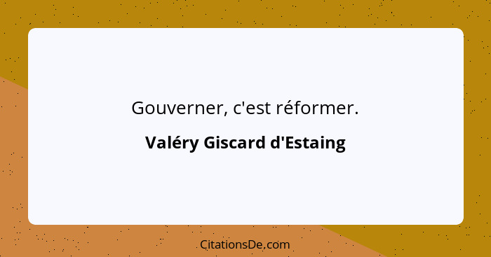 Gouverner, c'est réformer.... - Valéry Giscard d'Estaing