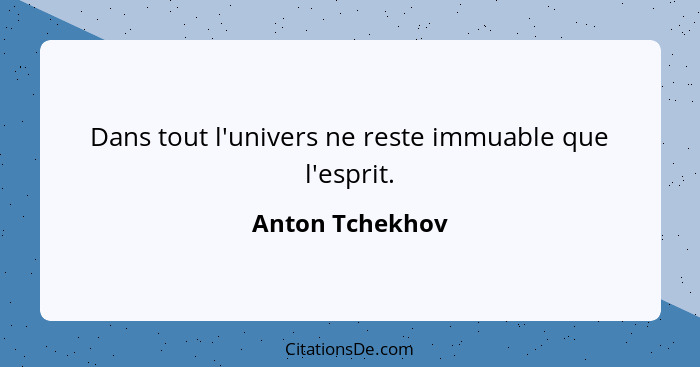 Dans tout l'univers ne reste immuable que l'esprit.... - Anton Tchekhov