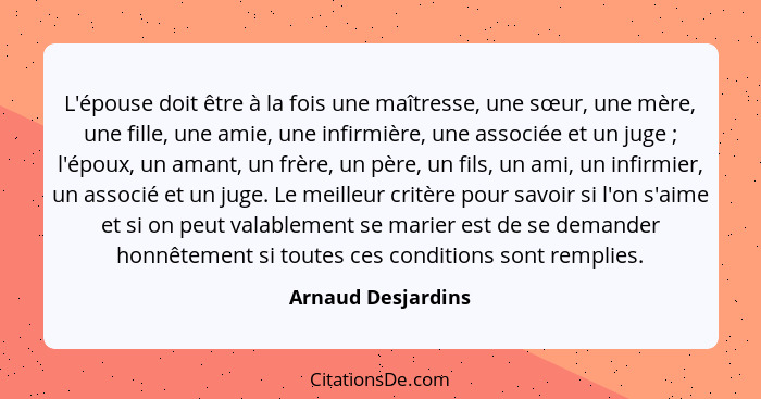 L'épouse doit être à la fois une maîtresse, une sœur, une mère, une fille, une amie, une infirmière, une associée et un juge ... - Arnaud Desjardins