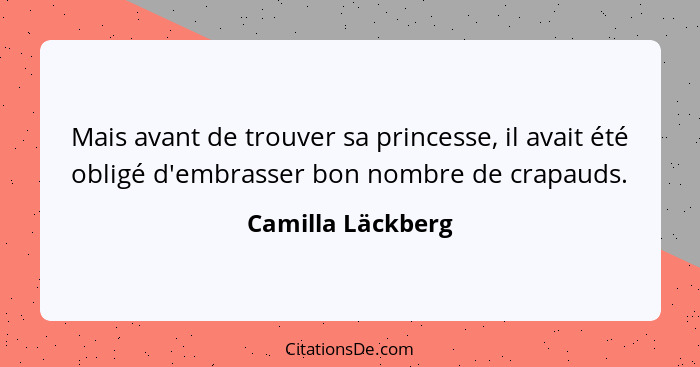Mais avant de trouver sa princesse, il avait été obligé d'embrasser bon nombre de crapauds.... - Camilla Läckberg