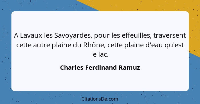 A Lavaux les Savoyardes, pour les effeuilles, traversent cette autre plaine du Rhône, cette plaine d'eau qu'est le lac.... - Charles Ferdinand Ramuz