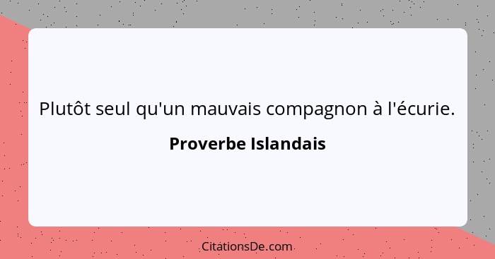 Plutôt seul qu'un mauvais compagnon à l'écurie.... - Proverbe Islandais