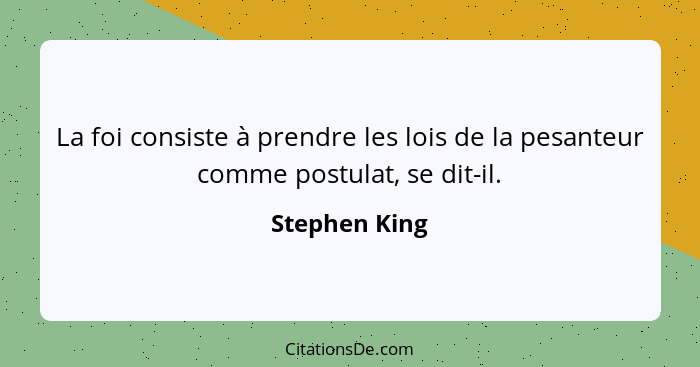 La foi consiste à prendre les lois de la pesanteur comme postulat, se dit-il.... - Stephen King