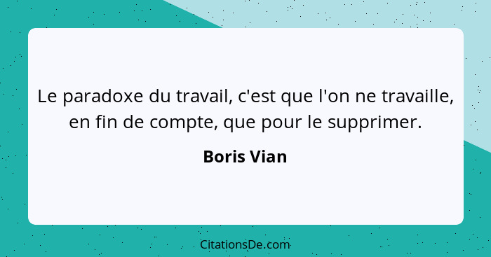 Boris Vian Le Paradoxe Du Travail C Est Que L On Ne Trava