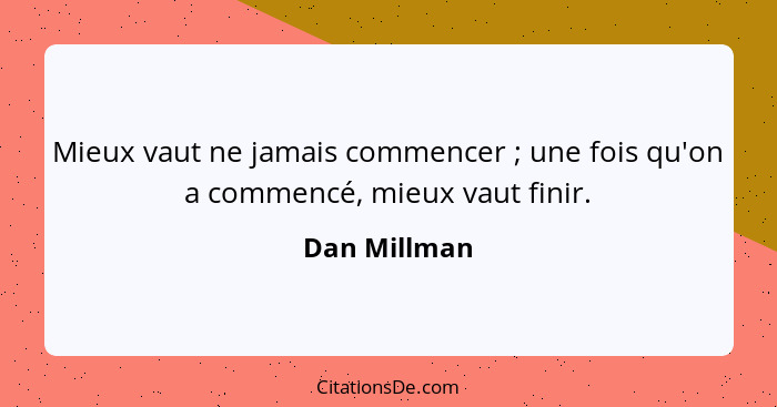 Mieux vaut ne jamais commencer ; une fois qu'on a commencé, mieux vaut finir.... - Dan Millman