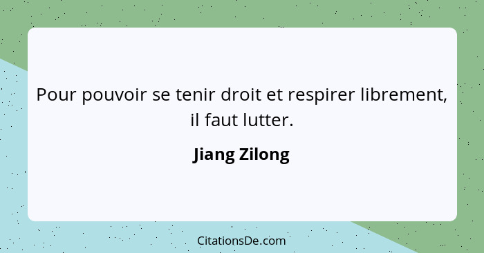 Pour pouvoir se tenir droit et respirer librement, il faut lutter.... - Jiang Zilong