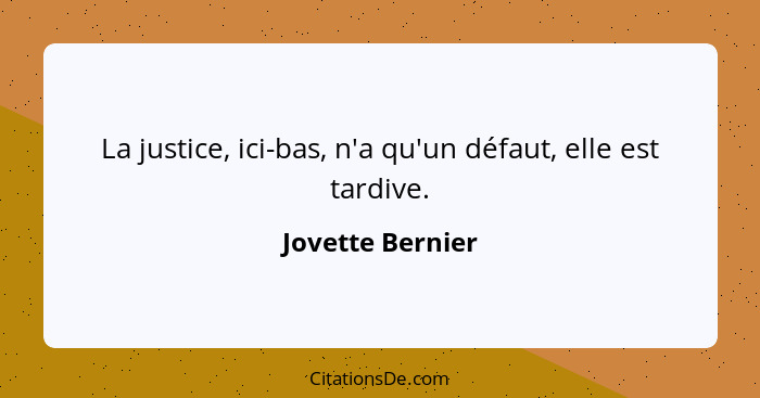 La justice, ici-bas, n'a qu'un défaut, elle est tardive.... - Jovette Bernier