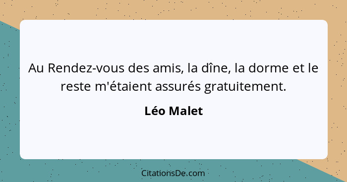 Au Rendez-vous des amis, la dîne, la dorme et le reste m'étaient assurés gratuitement.... - Léo Malet