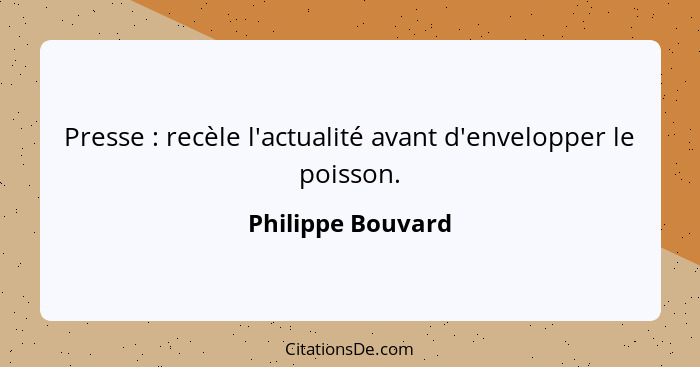 Presse : recèle l'actualité avant d'envelopper le poisson.... - Philippe Bouvard