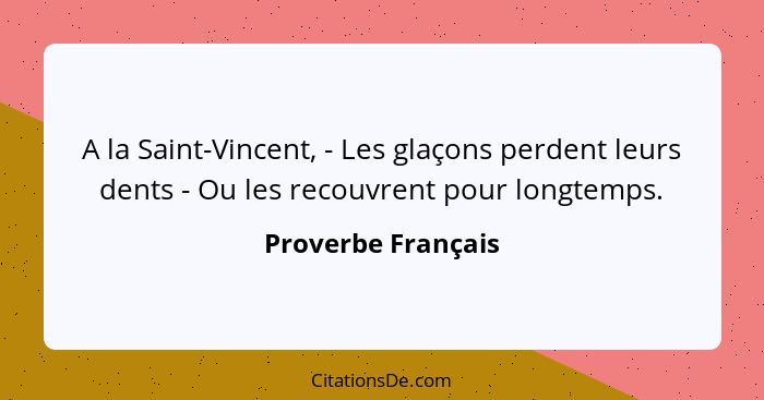 A la Saint-Vincent, - Les glaçons perdent leurs dents - Ou les recouvrent pour longtemps.... - Proverbe Français