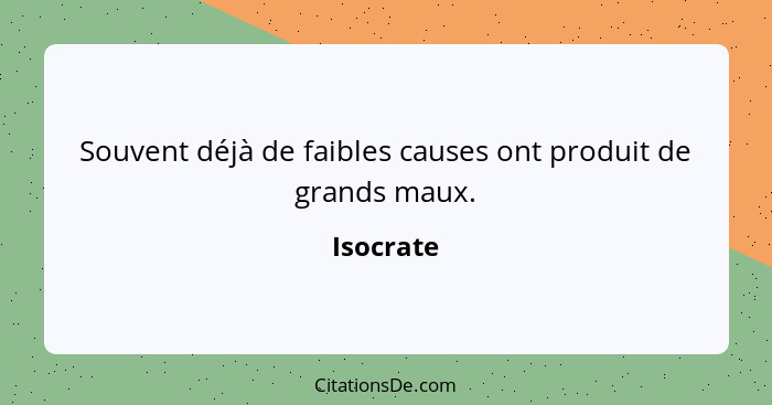 Souvent déjà de faibles causes ont produit de grands maux.... - Isocrate