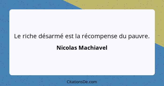 Le riche désarmé est la récompense du pauvre.... - Nicolas Machiavel