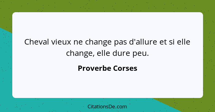 Cheval vieux ne change pas d'allure et si elle change, elle dure peu.... - Proverbe Corses