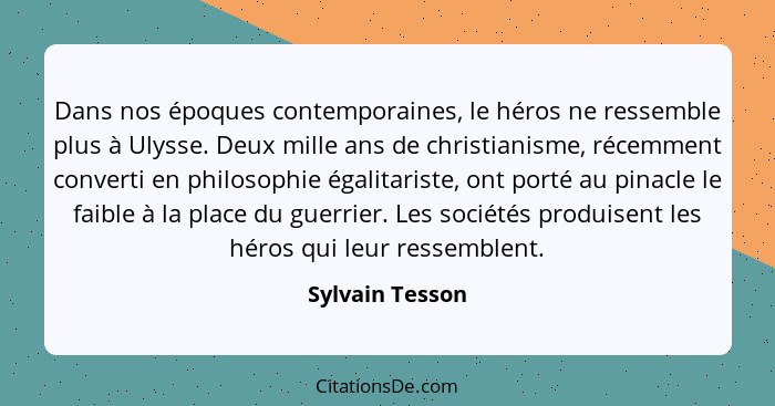 Dans nos époques contemporaines, le héros ne ressemble plus à Ulysse. Deux mille ans de christianisme, récemment converti en philosop... - Sylvain Tesson