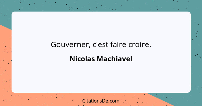 Gouverner, c'est faire croire.... - Nicolas Machiavel