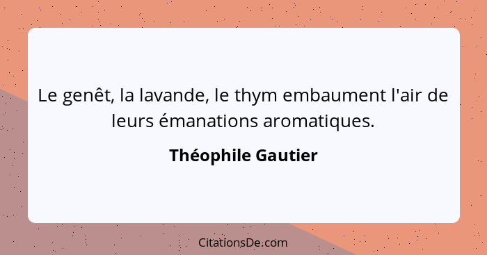Le genêt, la lavande, le thym embaument l'air de leurs émanations aromatiques.... - Théophile Gautier